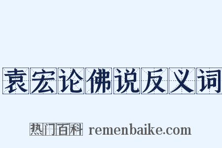 袁宏论佛说反义词是什么意思的图片
